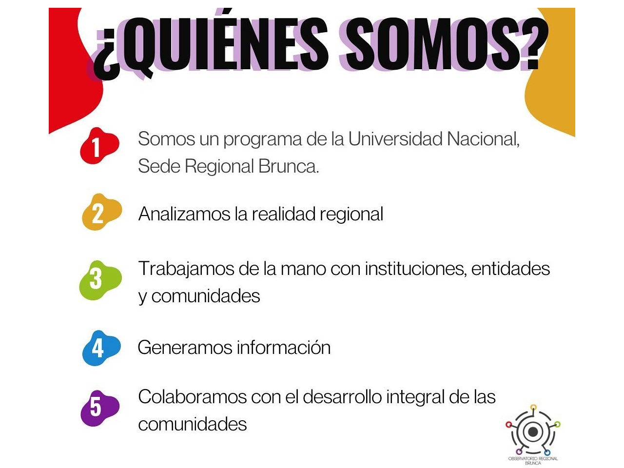 ¿Quiénes Somos?
    Somos un programa de la Universidad Nacional, Sede Regional Brunca.
    Analizamos la realidad regional.
    Trabajamos de la mano con instituciones, entidades y comunidades.
    Generamos información.
    Colaboramos con el desarrollo integral de las comunidades.
